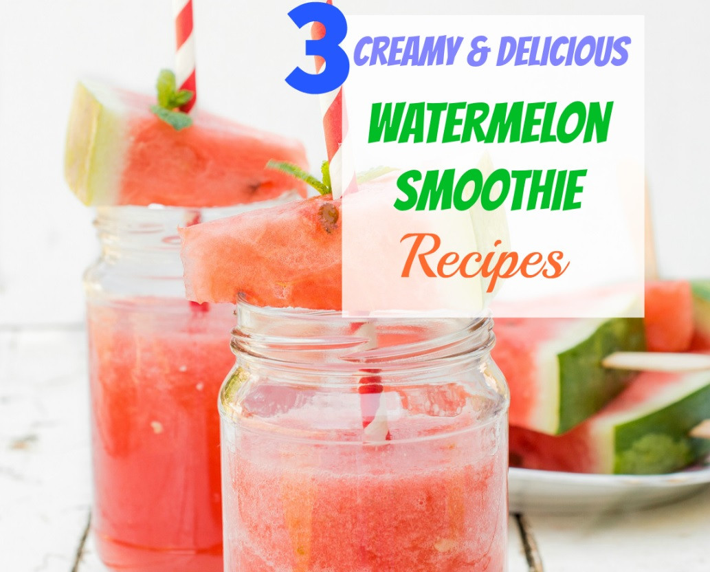 Delicious Healthy Smoothie Recipes
 3 Creamy and Delicious Watermelon Smoothie Recipes The