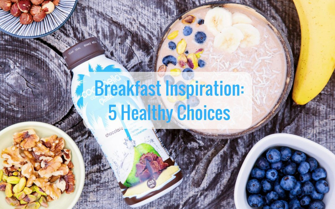 Healthy Breakfast Choices
 Breakfast Inspiration 5 healthy choices Rebecca