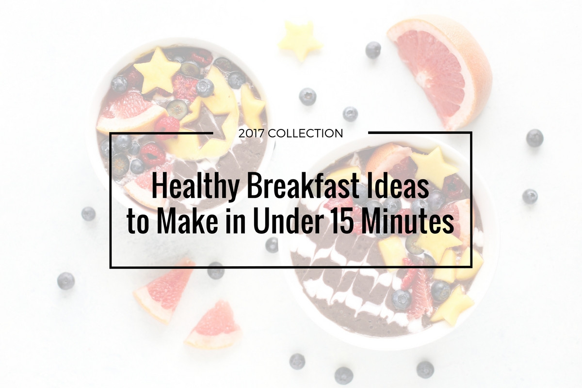 Healthy Breakfast To Make
 Healthy Breakfast Ideas to Make in Under 15 Minutes