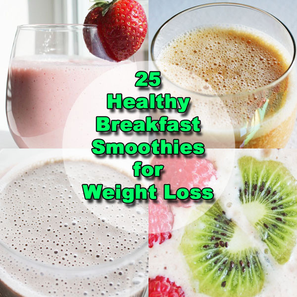 Healthy Smoothie Breakfast
 25 Breakfast Smoothie Recipes for Weight Loss