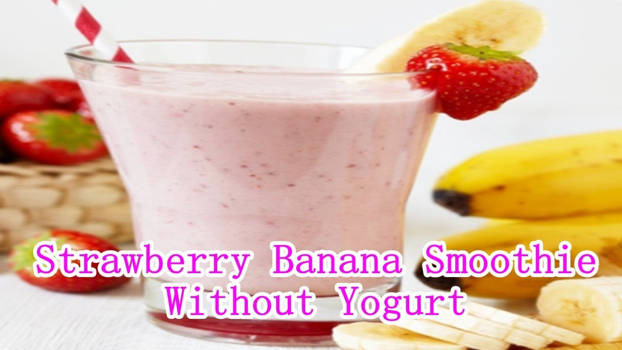 Healthy Smoothie Recipes Without Yogurt
 Strawberry Banana Smoothie Recipe Without Yogurt