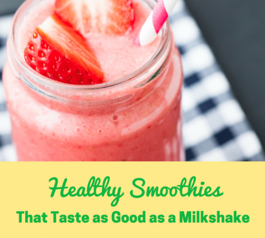Healthy Smoothies That Taste Good
 Healthy Smoothies That Tastes As Good As A Milkshake