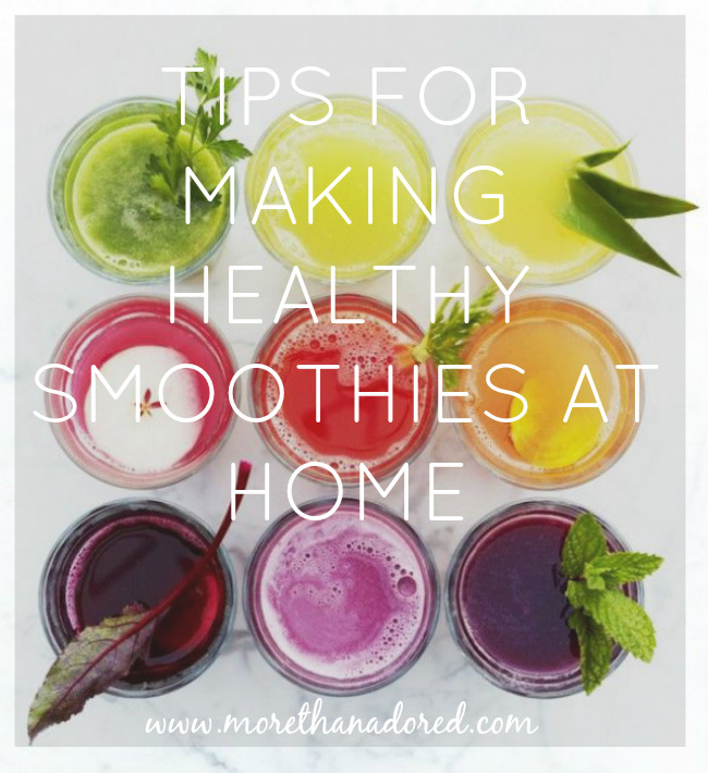 Healthy Smoothies To Make At Home
 TIPS FOR MAKING HEALTHY SMOOTHIES AT HOME More Than Adored