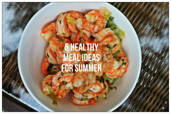 Healthy Summer Dinner Ideas
 5 Healthy Meal Ideas for Summer