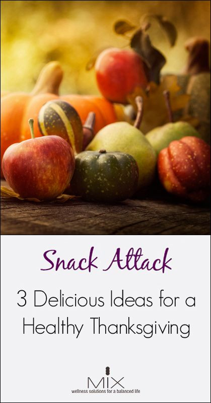 Healthy Thanksgiving Tips
 3 Delicious Snack Ideas for a Healthy Thanksgiving
