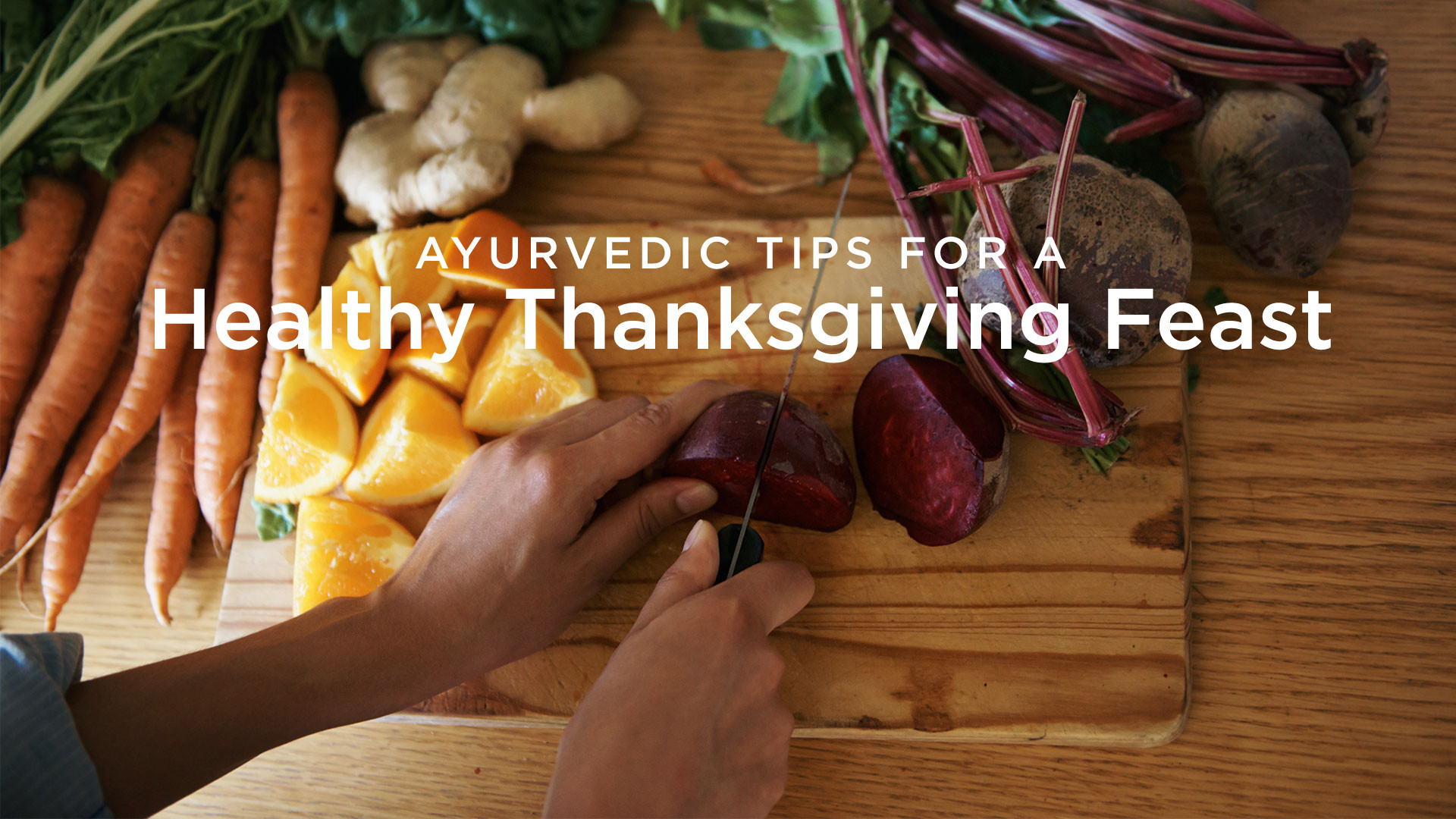 Healthy Thanksgiving Tips
 Ayurvedic Tips for a Healthy Thanksgiving Feast