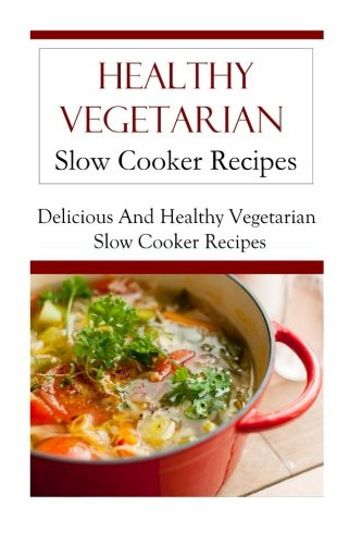 Healthy Vegetarian Slow Cooker Recipes
 Top 200 Ve arian Recipes Cookbook Ve arian