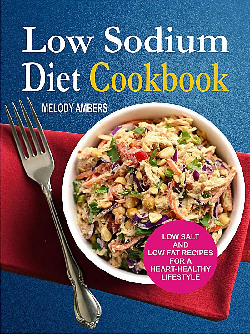 Heart Healthy Low Sodium Recipes
 Low Sodium Diet Cookbook Low Salt And Low Fat Recipes For