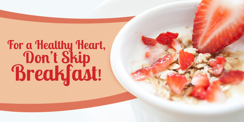 Is It Healthy To Skip Breakfast
 For a Healthy Heart Don’t Skip Breakfast