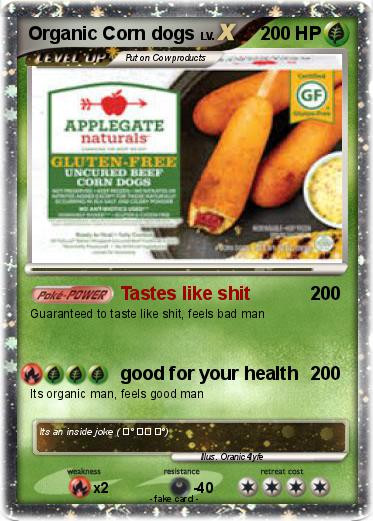 Organic Corn Dogs
 Pokémon Organic Corn dogs Tastes like shit My Pokemon Card