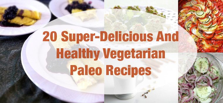 Super Healthy Vegetarian Recipes
 20 Super Delicious And Healthy Ve arian Paleo Recipes