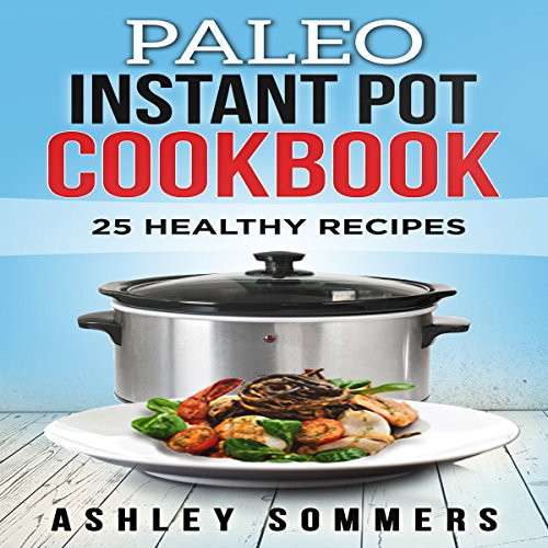 Top Rated Healthy Instant Pot Recipes
 Paleo Instant Pot Cookbook 25 Healthy Recipes Audiobook