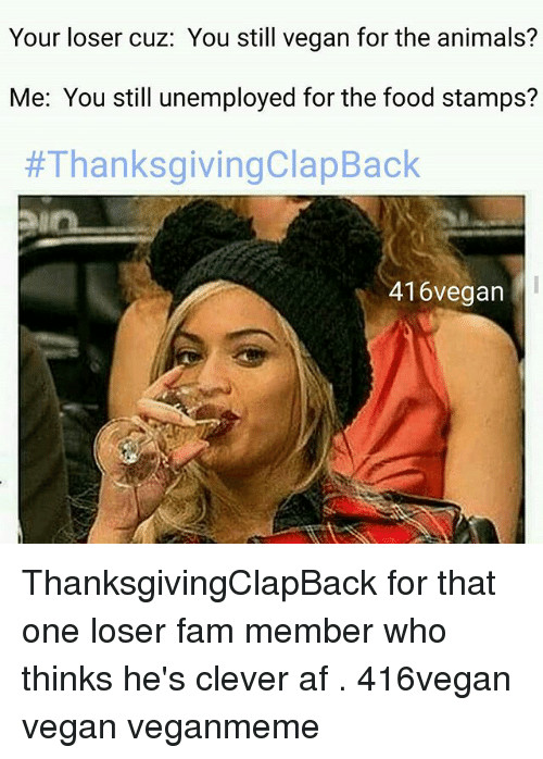 Vegan Thanksgiving Memes
 Funny Thanksgiving Clap Back Memes of 2016 on SIZZLE